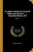 Cover-Bild zum Titel 'Le nègre comme il y a peu de blancs; par M. de L...., ... Seconde édition. of 3; Volume 1' von 'Joseph Lavallée'