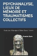 Psychanalyse, Lieux de Mémoire Et Traumatismes Collectifs: Frenis Zero - Salomon Resnik, Julia Kristeva, René Kaës