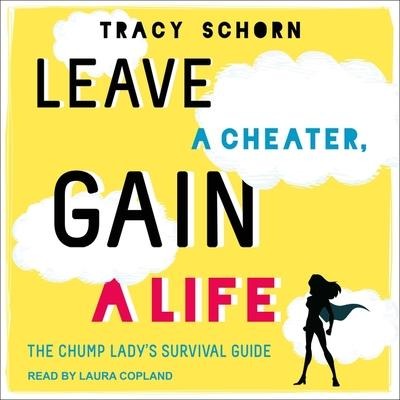 Leave a Cheater, Gain a Life: The Chump Lady's Survival Guide - Tracy Schorn