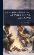 Cover-Bild zum Titel 'An Address Delivered At Waitsfield, Vt., Sept. 15, 1906' von 'Matt Bushnell Jones'