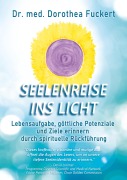 Cover-Bild zum Titel 'SEELENREISE  INS  LICHT. Lebensaufgabe, göttliche Potenziale und Ziele erinnern durch spirituelle Rückführung' von 'Dorothea Fuckert'