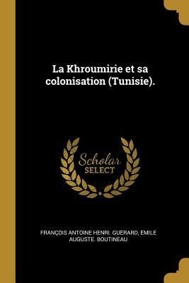 La Khroumirie et sa colonisation (Tunisie). - Gue&, E& Boutineau