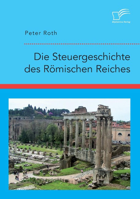Die Steuergeschichte des Römischen Reiches - Peter Roth