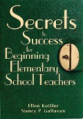 Secrets to Success for Beginning Elementary School Teachers - Ellen Kottler, Nancy P. Gallavan