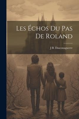 Les Échos Du Pas De Roland - J B Dasconaguerre