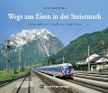 Wege aus Eisen in der Steiermark - Peter Wegenstein