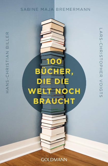 100 Bücher, die die Welt noch braucht - Hans-Christian Biller, Sabine Maja Bremermann, Lars-Christopher Voigts