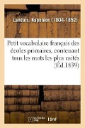 Cover-Bild zum Titel 'Petit Vocabulaire Français Des Écoles Primaires, Contenant Tous Les Mots Les Plus Usités' von 'Napoléon Landais'