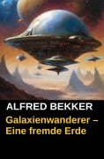 Galaxienwanderer - Eine fremde Erde - Alfred Bekker