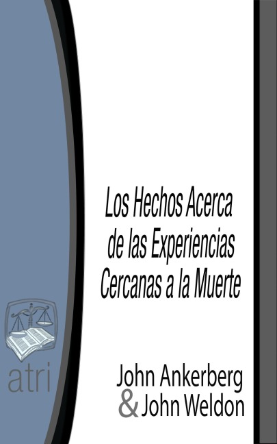 Los Hechos Acerca de Experiencias Cercanas a la Muerte - John Ankerberg, John G. Weldon