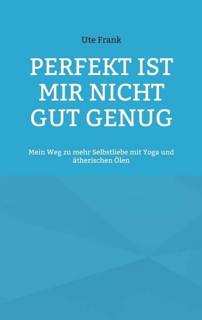 Perfekt ist mir nicht gut genug - Ute Frank