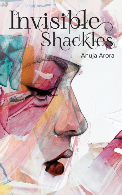 Invisible Shackles - Anuja Arora