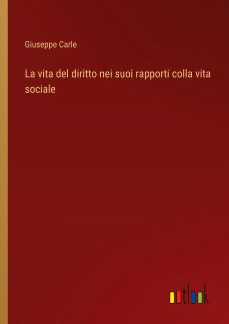 La vita del diritto nei suoi rapporti colla vita sociale - Giuseppe Carle