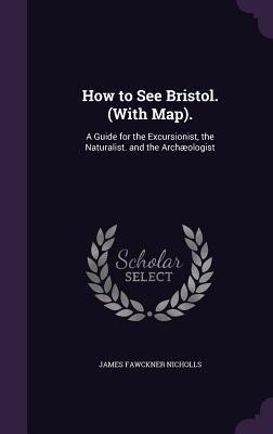 How to See Bristol. (With Map). - James Fawckner Nicholls
