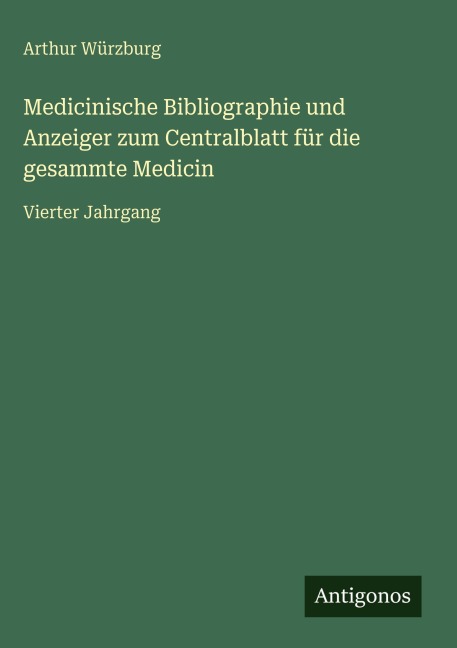 Medicinische Bibliographie und Anzeiger zum Centralblatt für die gesammte Medicin - Arthur Würzburg