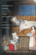 Cover-Bild zum Titel 'Household Goods and Good Households in Late Medieval London' von 'Katherine L French'