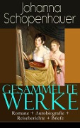 Gesammelte Werke: Romane + Autobiografie + Reiseberichte + Briefe - Johanna Schopenhauer