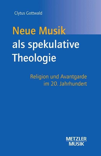Neue Musik als spekulative Theologie - Clytus Gottwald