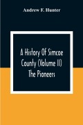 Cover-Bild zum Titel 'A History Of Simcoe County (Volume Ii) The Pioneers' von 'Andrew F. Hunter'