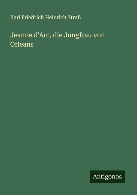 Jeanne d'Arc, die Jungfrau von Orleans - Karl Friedrich Heinrich Straß