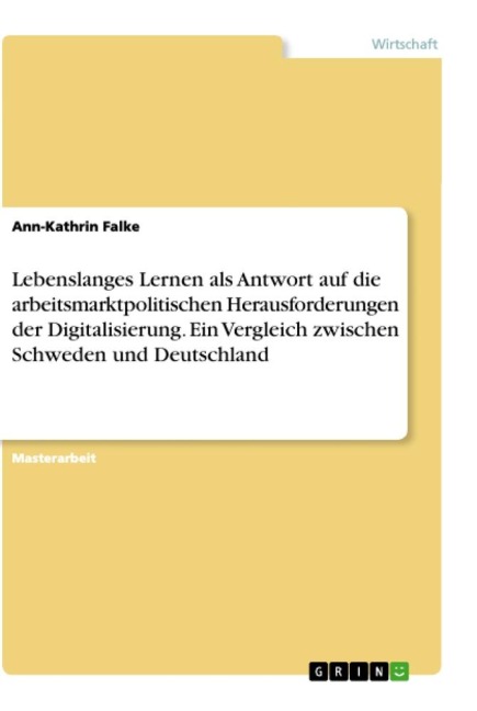 Lebenslanges Lernen als Antwort auf die arbeitsmarktpolitischen Herausforderungen der Digitalisierung. Ein Vergleich zwischen Schweden und Deutschland - Ann-Kathrin Falke