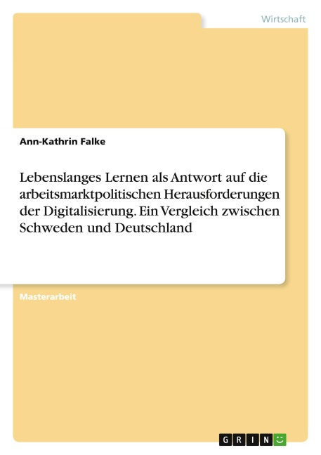 Lebenslanges Lernen als Antwort auf die arbeitsmarktpolitischen Herausforderungen der Digitalisierung. Ein Vergleich zwischen Schweden und Deutschland - Ann-Kathrin Falke