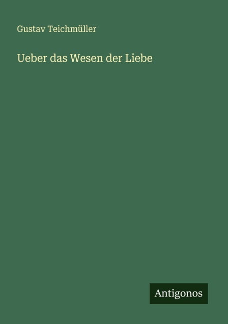 Ueber das Wesen der Liebe - Gustav Teichmüller