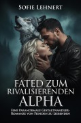 Cover-Bild zum Titel 'Fated Zum Rivalisierenden Alpha: Eine Paranormale Gestaltwandler-Romanze von Feinden zu Liebenden' von 'Sofie Lehnert'