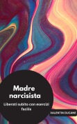 Cover-Bild zum Titel 'Madre narcisista Liberati subito con esercizi facili' von 'Valentin Ducane'