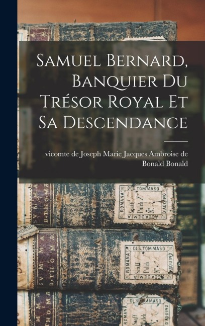 Samuel Bernard, Banquier Du Trésor Royal Et Sa Descendance - 