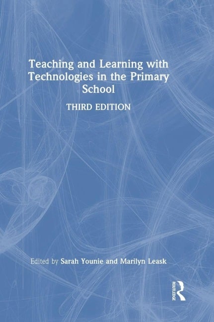 Teaching and Learning with Technologies in the Primary School - Marilyn Leask, Sarah Younie