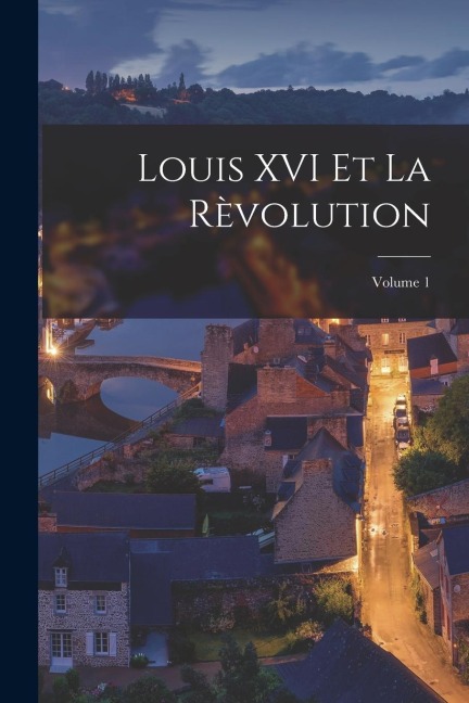 Louis XVI Et La Rèvolution; Volume 1 - Anonymous