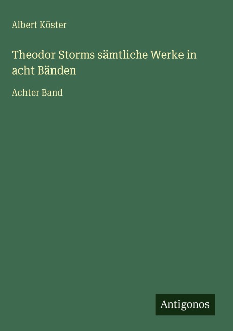 Theodor Storms sämtliche Werke in acht Bänden - Albert Köster