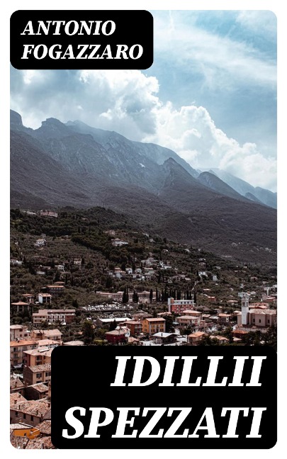 Idillii spezzati - Antonio Fogazzaro