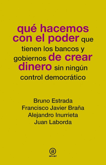 Qué hacemos con el poder de crear dinero - Bruno Estrada, Alejandro Inurrieta, Juan Laborda, Francisco Javier Braña