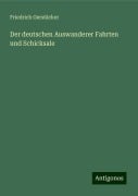 Der deutschen Auswanderer Fahrten und Schicksale - Friedrich Gerstäcker