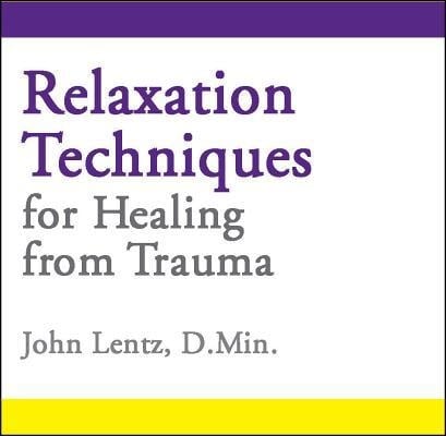 Relaxation Techniques for Healing from Trauma - John D Lentz