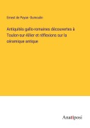 Cover-Bild zum Titel 'Antiquités gallo-romaines découvertes à Toulon-sur-Allier et réflexions sur la céramique antique' von 'Ernest de Payan -Dumoulin'