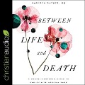 Between Life and Death: A Gospel-Centered Guide to End-Of-Life Medical Care - Kathryn Butler