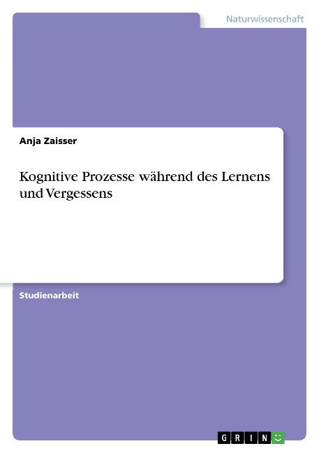 Kognitive Prozesse während des Lernens und Vergessens - Anja Zaisser