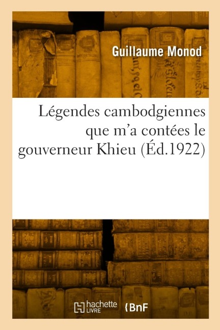 Légendes cambodgiennes que m'a contées le gouverneur Khieu - Guillaume Monod