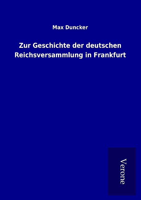 Zur Geschichte der deutschen Reichsversammlung in Frankfurt - Max Duncker