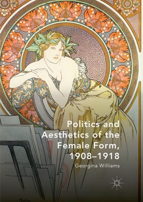 Politics and Aesthetics of the Female Form, 1908-1918 - Georgina Williams