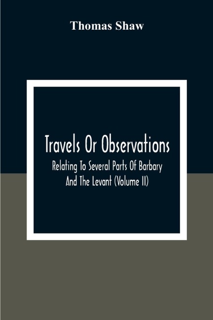 Travels Or Observations, Relating To Several Parts Of Barbary And The Levant (Volume Ii) - Thomas Shaw