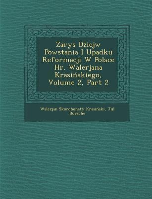 Zarys Dziej W Powstania I Upadku Reformacji W Polsce HR. Walerjana Krasi Skiego, Volume 2, Part 2 - Walerjan Skorobohaty Krasiski, Jul Bursche