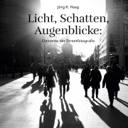 Cover-Bild zum Titel 'Licht, Schatten, Augenblicke: Elemente der Streetfotografie' von 'Jörg K. Haag'