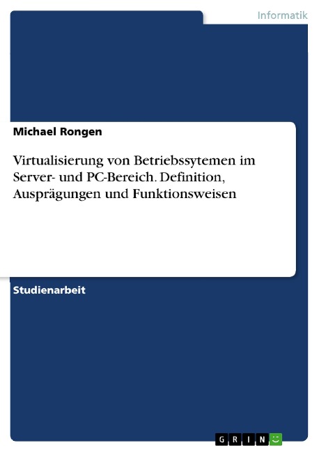 Virtualisierung von Betriebssytemen im Server- und PC-Bereich. Definition, Ausprägungen und Funktionsweisen - Michael Rongen