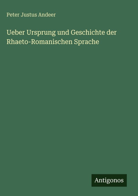Ueber Ursprung und Geschichte der Rhaeto-Romanischen Sprache - Peter Justus Andeer