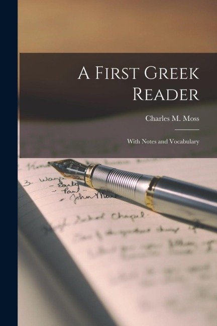 A First Greek Reader; With Notes and Vocabulary - Charles M. Moss