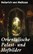 Cover-Bild zum Titel 'Orientalische Palast- und Hofbilder' von 'Heinrich Von Maltzan'